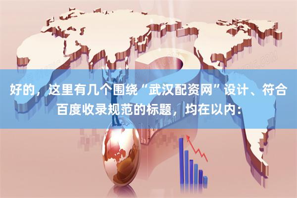 好的，这里有几个围绕“武汉配资网”设计、符合百度收录规范的标题，均在以内：