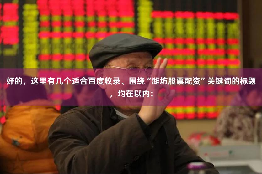 好的，这里有几个适合百度收录、围绕“潍坊股票配资”关键词的标题，均在以内：