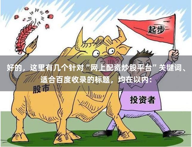 好的，这里有几个针对“网上配资炒股平台”关键词、适合百度收录的标题，均在以内：